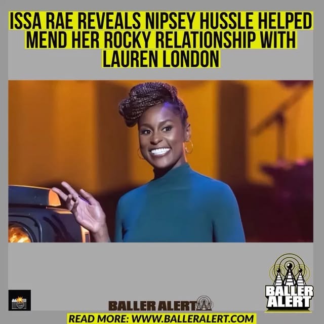 Issa Rae Reveals Nipsey Hussle Helped Mend Her Rocky Relatio